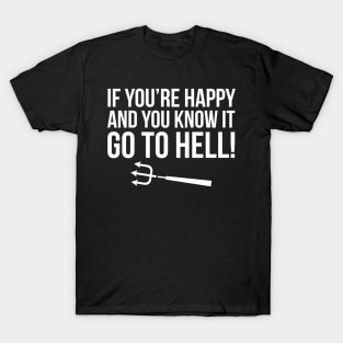 If You're Happy And You Know It ... Go To Hell T-Shirt